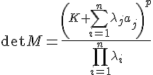 4$\det M = \frac{\left(K + \sum_{i=1}^n\lambda_ja_j\right)^p}{\prod_{i=1}^n \lambda_i}